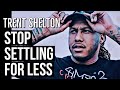 STOP SETTLING FOR LESS | TRENT SHELTON #motivation