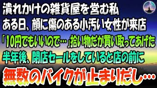 【感動する話】潰れかけの雑貨屋に顔に傷のある小汚い女性が来店「10円でもいいので…」拾い物だったが特別に買い取ってあげた→半年後、閉店セールをしていると突然店の前に無数のバイクが止まりだし…