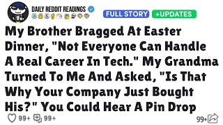 My Brother Bragged At Easter Dinner, Not Everyone Can Handle A Real Career In Tech. My Grandma...