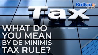 What do you mean by De Minimis Tax Rule?