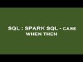 SQL : SPARK SQL - case when then
