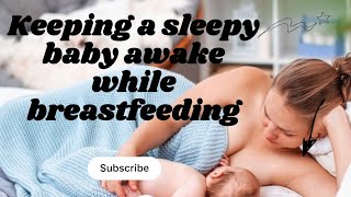 Keeping a Sleepy Baby Awake While Breastfeeding