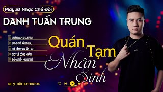 QUÁN TẠM NHÂN SINH - ĐỪNG NÓI XẤU NHAU l LK Danh Tuấn Trung Nhạc đời Hot Tiktok 2024