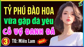 Tỷ phú đào hoa vừa gặp đã yêu cô vợ đanh đá Tập 3- Kể chuyện ngủ ngon