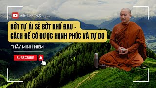 Bớt tự ái sẽ bớt khổ đau - Cách để có được hạnh phúc và tự do - Thầy Minh Niệm | Miền Tỉnh Thức