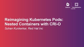Reimagining Kubernetes Pods: Nested Containers with CRI-O - Sohan Kunkerkar, Red Hat Inc