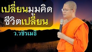 เปลี่ยนมุมคิด ชีวิตเปลี่ยน โดย ท่าน ว.วชิรเมธี ไร่เชิญตะวัน (พระมหาวุฒิชัย พระเมธีวชิโรดม)