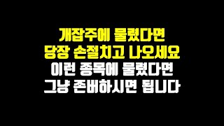 개잡주에 물렸다면 당장 손절치고 나오세요. 이런 종목에 물렸다면 그냥 존버하면 됩니다.