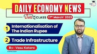 17 March 2023 | Daily Economy News | Internationalisation of the Indian Rupee \u0026 Trade Infrastructure