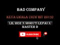 BAD COMPANY [Lil meri X Moruti Lepai x Master D] - KEYA LWALA