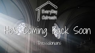 He's Coming Back SOON | 1 Thess | - Everyday Outreach