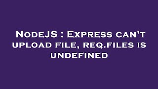 NodeJS : Express can't upload file, req.files is undefined