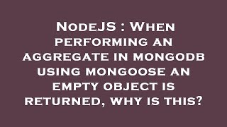 NodeJS : When performing an aggregate in mongodb using mongoose an empty object is returned, why is