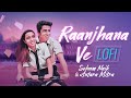 Raanjhana Ve (Lofi Mix): Antara Mitra | Soham Naik | Uddipan| Sonu | Latest Hindi Songs 2023