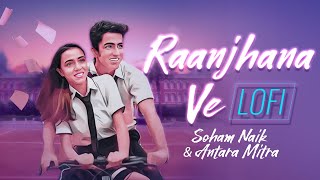 Raanjhana Ve (Lofi Mix): Antara Mitra | Soham Naik | Uddipan| Sonu | Latest Hindi Songs 2023