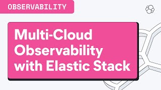Implementing Multi-Cloud Observability using the Elastic Stack
