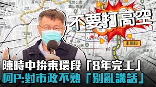 陳時中拚東環段「8年完工」 柯文哲：對市政不熟「別亂講話」【CNEWS】