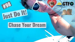 GTFOplan #98:  Just Do It! Chase Your Dreams!