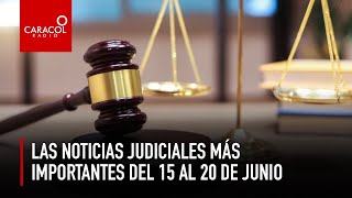 Las noticias judiciales más importantes de la semana | Caracol Radio