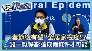 快新聞／春節後有望「全面在家檢疫」？　羅一鈞解答：「兩前提」達成才有可能－民視新聞