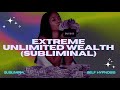 EXTREME UNLIMITED WEALTH (SUBLIMINAL) [WARNING EXTREMELY POWERFUL]