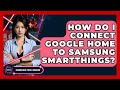 How Do I Connect Google Home To Samsung SmartThings? - Emerging Tech Insider