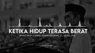 KETIKA HIDUP TERASA BERAT - USTADZ ABDUL SOMAD