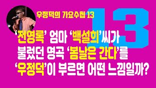 우정덕의 가요수첩 13/ 전영록의 엄마 백설희씨의 '봄날은 간다' 우정덕의 목소리로 들어보시죠~^^