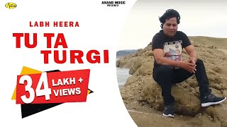 Labh Heera l Tu Ta Turgi I Latest Punjabi Song 2018 l  Anand Music l New Punjabi Song 2018