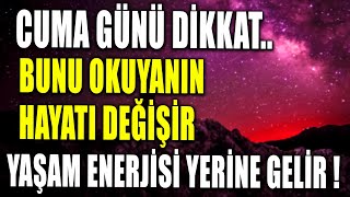 CUMA GÜNÜ DİKKAT BUNU OKUYANIN HAYATI DEĞİŞİR YAŞAM ENERJİSİ YERİNE GELİR..!