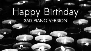 HAPPY BIRTHDAY | Sad Piano Version