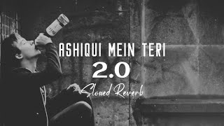 Ashiqui Mein Teri 2.0 (Slowed Reverb) Himesh Reshammiya & Ranu Mondal