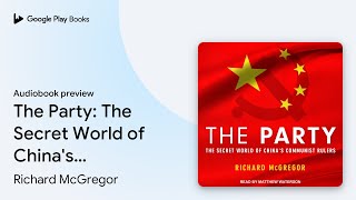 The Party: The Secret World of China's… by Richard McGregor · Audiobook preview