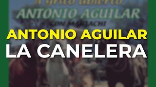 Antonio Aguilar - La Canelera (Audio Oficial)