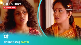 Full Episode | মা | Episode 300 | Part B