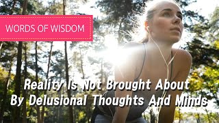 Reality Is Not Brought About By Delusional Thoughts And Minds