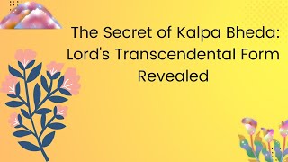 The Secret of Kalpa Bheda: Lord's Transcendental Form Revealed