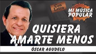 Quisiera Amarte Menos - Óscar Agudelo - Con Letra (Video Lyric)