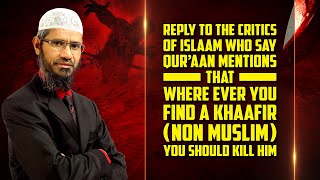 Reply to Critics Who Say Quran Mentions that Where ever you Find a Khaafir you Kill him