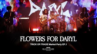 FLOWERS FOR DARYL - TRICK OR TRADE Market Party EP.1@Mr.Fox Live House