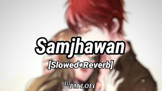 Samjhawan | [Slowed+Reverb] - Arijit Singh,Shreya Ghoshal | 10 PM LOFi