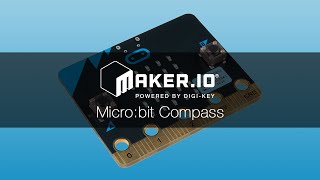 Micro:bit Compass – Maker.io Tutorial | Digi-Key Electronics