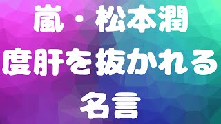 【嵐】松本潤の度肝を抜かれる名言【ジャニーズ】【芸能人】