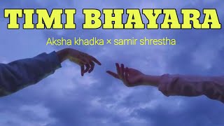 Timi Bhayara - Aksha Khadka × samir shrestha | Sarai ramri dekhinchhau timi | lyrics | Ruchal