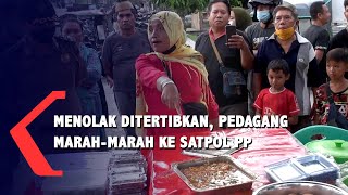 Menolak Ditertibkan, Pedagang Marah-Marah Ke Satpol PP