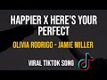 Happier x Here's Your Perfect Lyrics | Olivia Rodrigo - Jamie Miller ( Tiktok Viral Song )