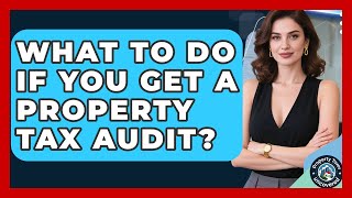 What To Do If You Get A Property Tax Audit? - Property Taxes Uncovered