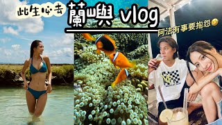 此生必去的絕美蘭嶼VLOG💙發生什麼事讓阿法有話要抱怨？