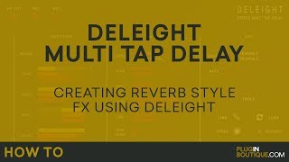 Create Reverb Style FX With Deleight Multi Tap Delay - By Audiority