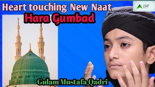 Hara Gumbad Jo Dekhoge New Naat ||Heart Touching  Naat|| Gulam Mustafa Qadri